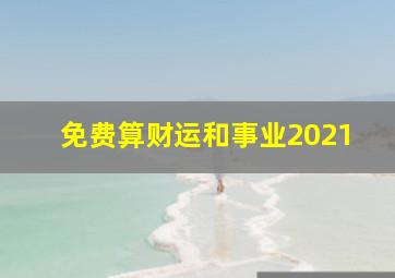 免费算财运和事业2021