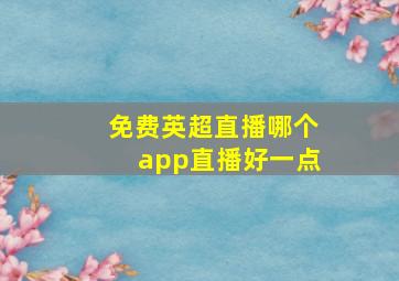 免费英超直播哪个app直播好一点