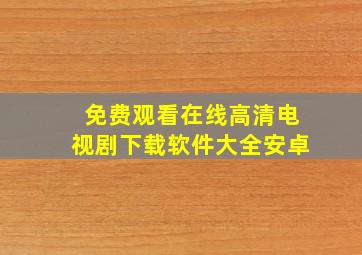 免费观看在线高清电视剧下载软件大全安卓