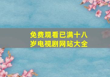 免费观看已满十八岁电视剧网站大全