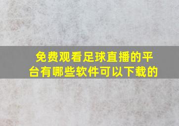 免费观看足球直播的平台有哪些软件可以下载的