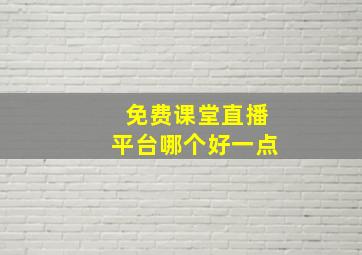 免费课堂直播平台哪个好一点