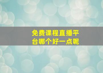 免费课程直播平台哪个好一点呢