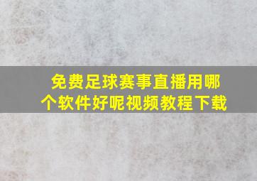 免费足球赛事直播用哪个软件好呢视频教程下载