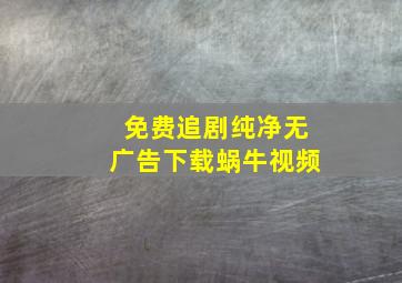 免费追剧纯净无广告下载蜗牛视频