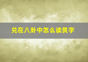 兑在八卦中怎么读艮字