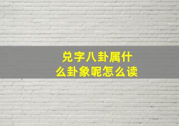 兑字八卦属什么卦象呢怎么读