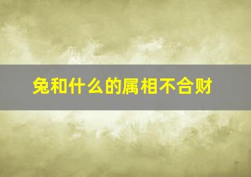 兔和什么的属相不合财