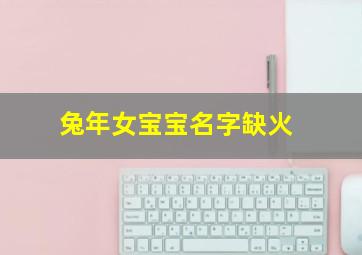 兔年女宝宝名字缺火