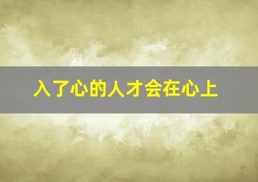 入了心的人才会在心上