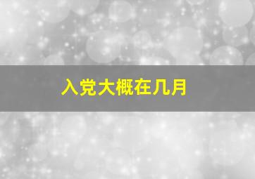 入党大概在几月