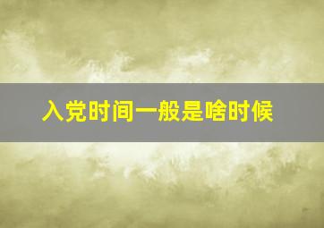 入党时间一般是啥时候