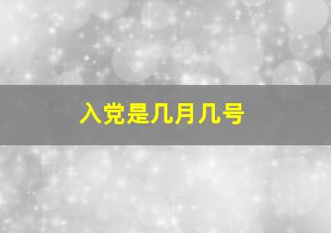 入党是几月几号