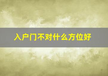 入户门不对什么方位好