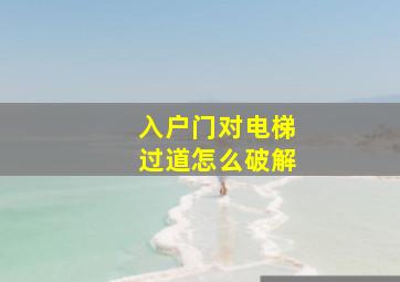 入户门对电梯过道怎么破解