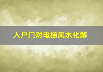 入户门对电梯风水化解