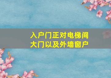 入户门正对电梯间大门以及外墙窗户