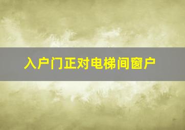 入户门正对电梯间窗户