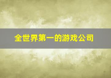 全世界第一的游戏公司