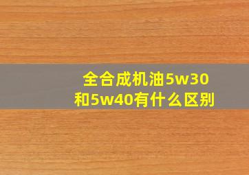 全合成机油5w30和5w40有什么区别