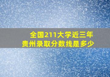 全国211大学近三年贵州录取分数线是多少