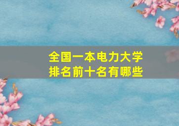 全国一本电力大学排名前十名有哪些