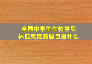 全国中学生生物学奥林匹克竞赛题目是什么