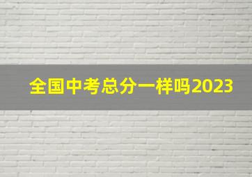 全国中考总分一样吗2023