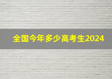 全国今年多少高考生2024