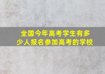 全国今年高考学生有多少人报名参加高考的学校