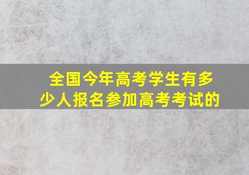 全国今年高考学生有多少人报名参加高考考试的