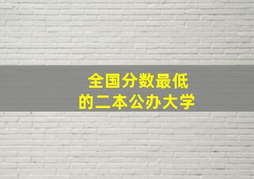 全国分数最低的二本公办大学