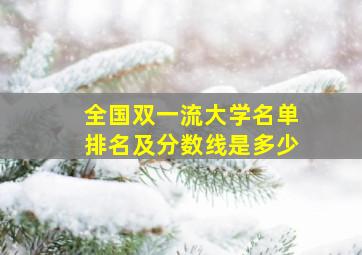 全国双一流大学名单排名及分数线是多少