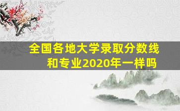 全国各地大学录取分数线和专业2020年一样吗