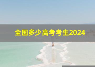 全国多少高考考生2024