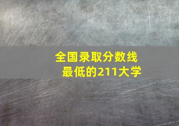 全国录取分数线最低的211大学