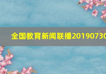 全国教育新闻联播20190730