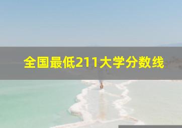 全国最低211大学分数线