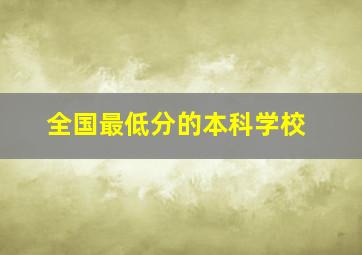 全国最低分的本科学校