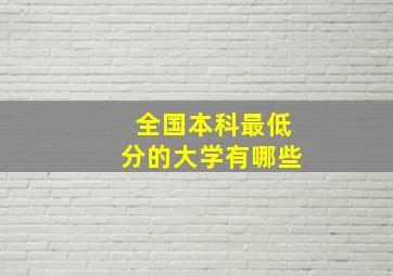 全国本科最低分的大学有哪些