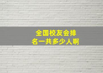 全国校友会排名一共多少人啊