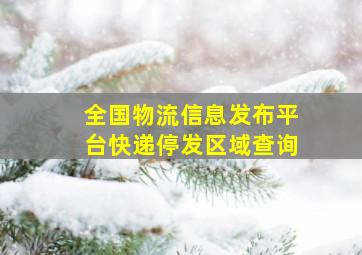 全国物流信息发布平台快递停发区域查询