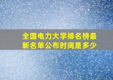 全国电力大学排名榜最新名单公布时间是多少