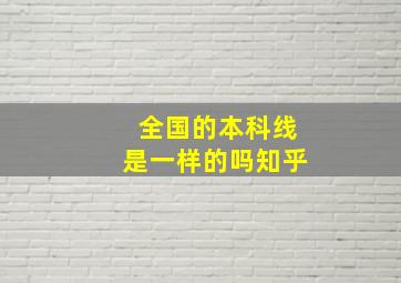 全国的本科线是一样的吗知乎