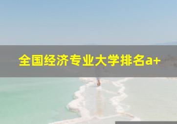 全国经济专业大学排名a+