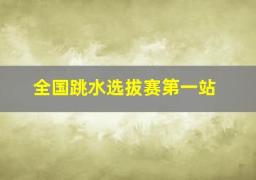 全国跳水选拔赛第一站