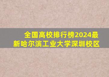 全国高校排行榜2024最新哈尔滨工业大学深圳校区