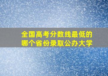 全国高考分数线最低的哪个省份录取公办大学