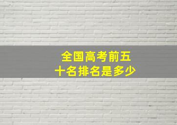 全国高考前五十名排名是多少