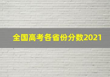 全国高考各省份分数2021